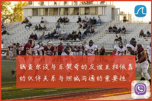 钱查尔谈与东契奇的友谊互相依靠的伙伴关系与坦诚沟通的重要性